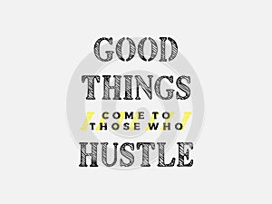 Vector poster with the phrase Ã¢â¬ÅGood Things Come To Those Who HustleÃ¢â¬Â. Motivational Poster for office and home.